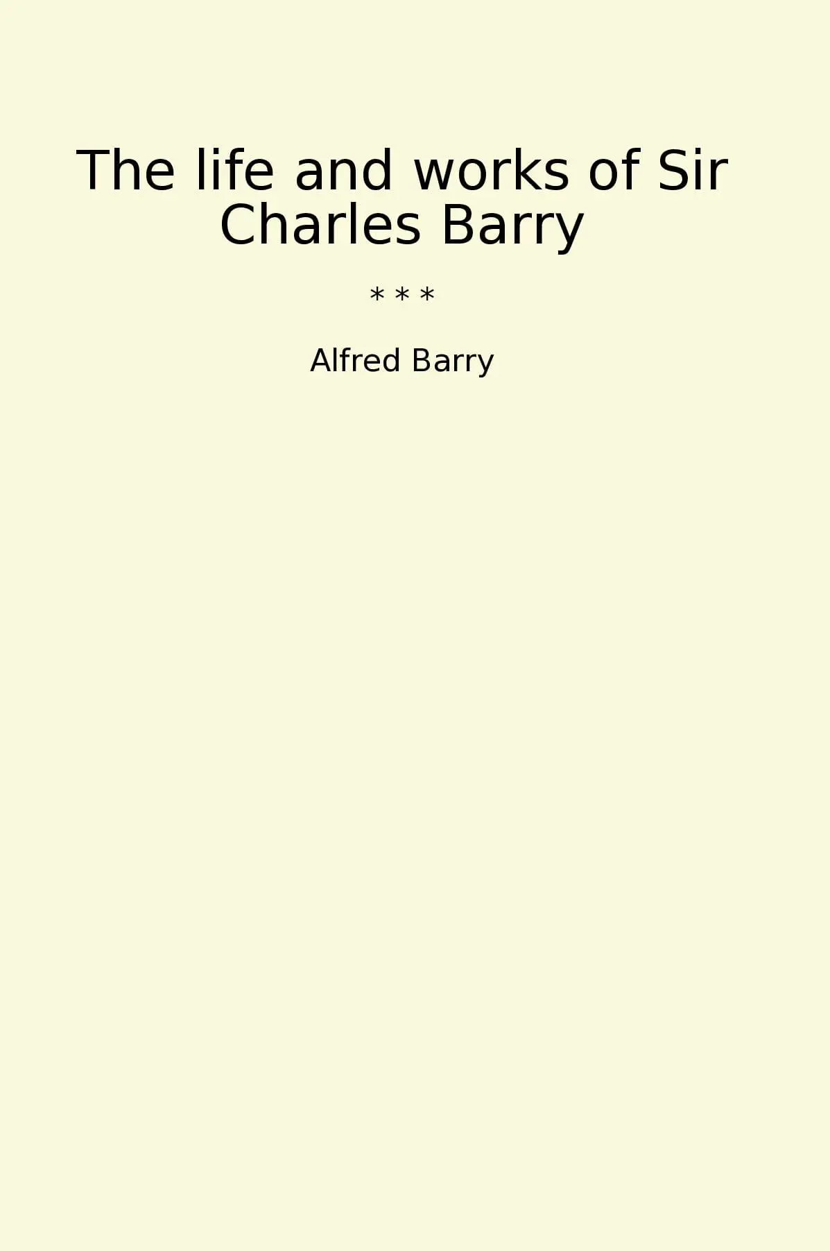 The life and works of Sir Charles Barry