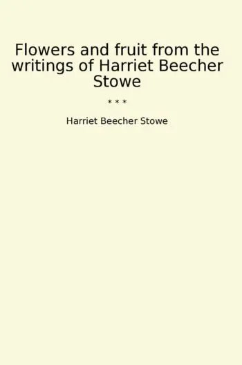 Flowers and fruit from the writings of Harriet Beecher Stowe