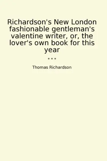 Richardson's New London fashionable gentleman's valentine writer, or, the lover's own book for this year