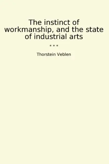 The instinct of workmanship, and the state of industrial arts