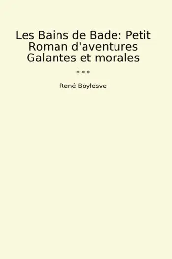 Les Bains de Bade: Petit Roman d'aventures Galantes et morales