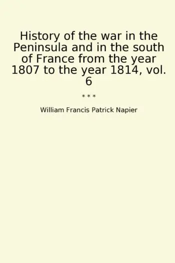 History of the war in the Peninsula and in the south of France from the year 1807 to the year 1814, vol. 6