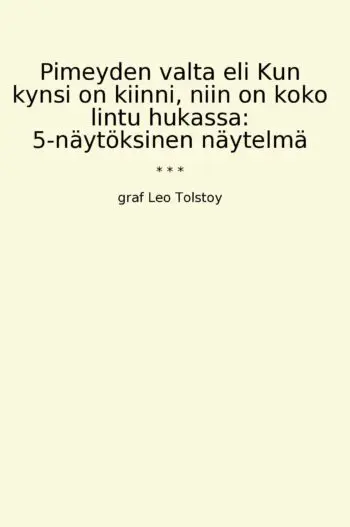 Pimeyden valta eli Kun kynsi on kiinni, niin on koko lintu hukassa: 5-näytöksinen näytelmä