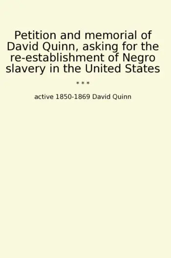 Petition and memorial of David Quinn, asking for the re-establishment of Negro slavery in the United States
