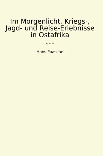 Im Morgenlicht. Kriegs-, Jagd- und Reise-Erlebnisse in Ostafrika