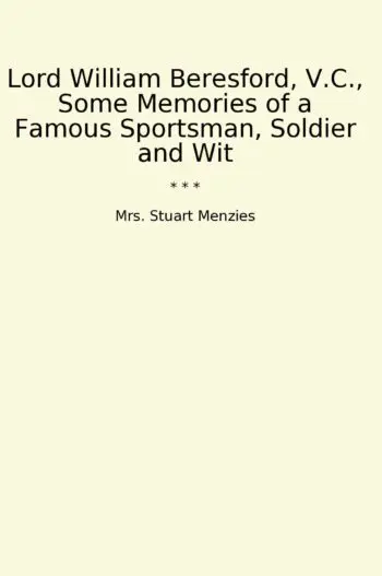 Lord William Beresford, V.C., Some Memories of a Famous Sportsman, Soldier and Wit