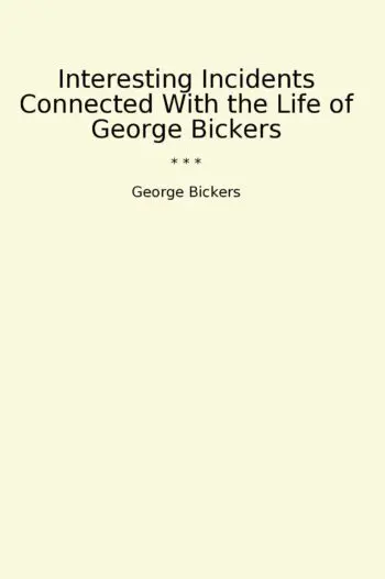 Interesting Incidents Connected With the Life of George Bickers