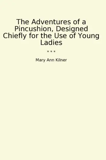 The Adventures of a Pincushion, Designed Chiefly for the Use of Young Ladies