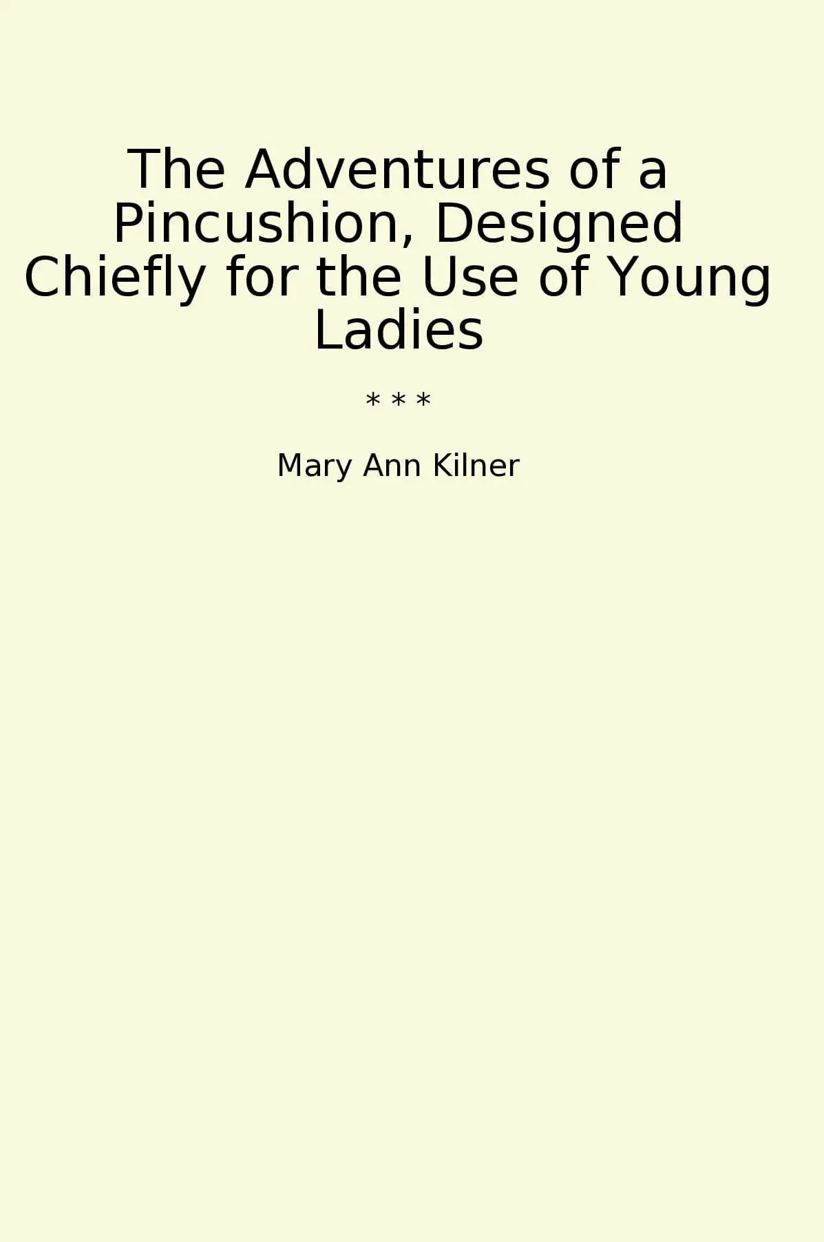 The Adventures of a Pincushion, Designed Chiefly for the Use of Young Ladies