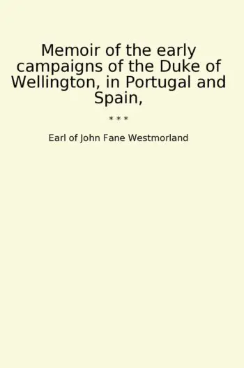 Memoir of the early campaigns of the Duke of Wellington, in Portugal and Spain,