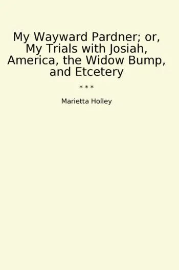 My Wayward Pardner; or, My Trials with Josiah, America, the Widow Bump, and Etcetery