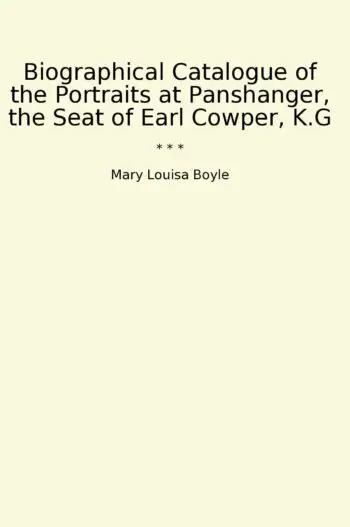 Biographical Catalogue of the Portraits at Panshanger, the Seat of Earl Cowper, K.G