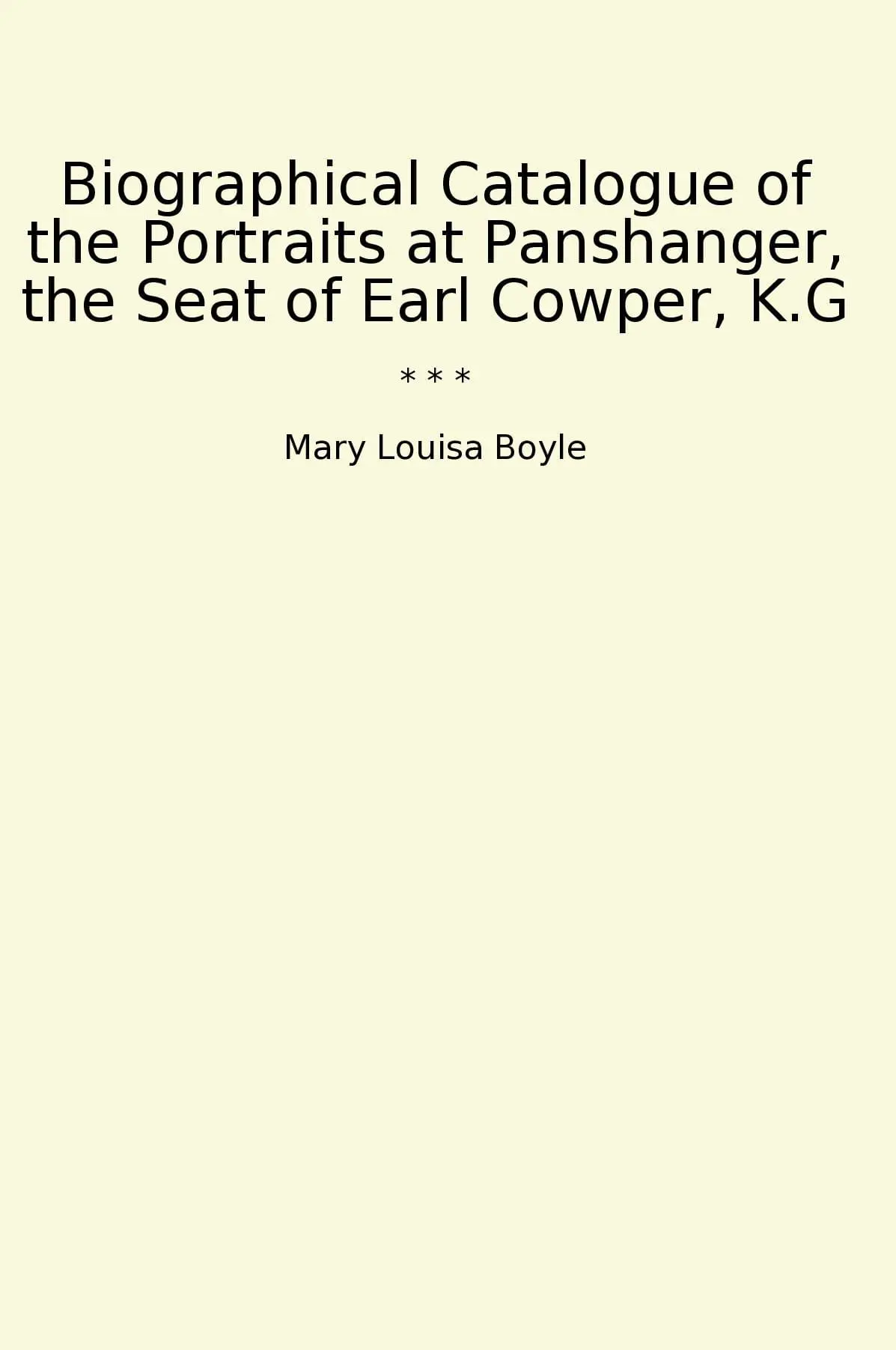 Biographical Catalogue of the Portraits at Panshanger, the Seat of Earl Cowper, K.G