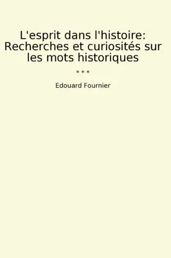 L'esprit dans l'histoire: Recherches et curiosités sur les mots historiques