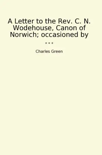 A Letter to the Rev. C. N. Wodehouse, Canon of Norwich; occasioned by