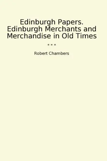 Edinburgh Papers. Edinburgh Merchants and Merchandise in Old Times
