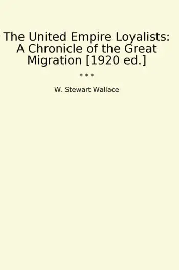 The United Empire Loyalists: A Chronicle of the Great Migration [1920 ed.]