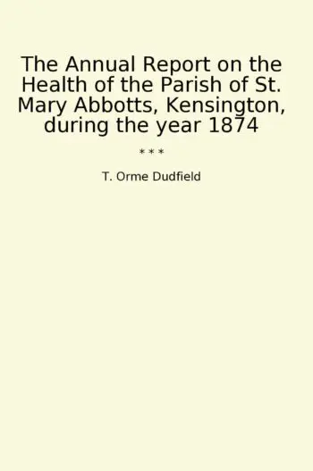 The Annual Report on the Health of the Parish of St. Mary Abbotts, Kensington, during the year 1874
