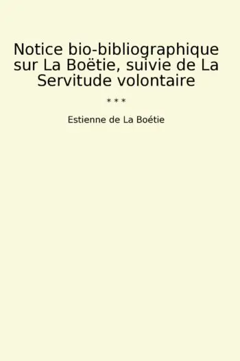 Notice bio-bibliographique sur La Boëtie, suivie de La Servitude volontaire