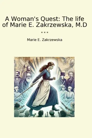 A Woman's Quest: The life of Marie E. Zakrzewska, M.D