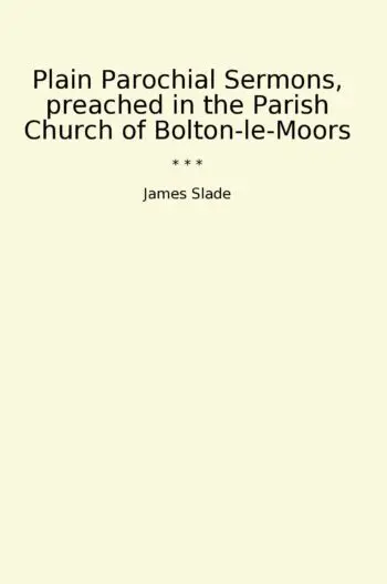 Plain Parochial Sermons, preached in the Parish Church of Bolton-le-Moors