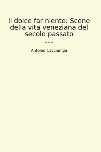 Il dolce far niente: Scene della vita veneziana del secolo passato