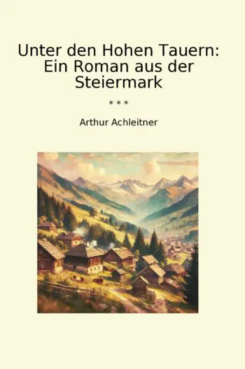 Unter den Hohen Tauern: Ein Roman aus der Steiermark