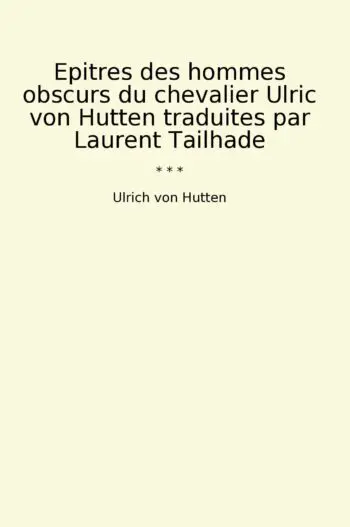 Epitres des hommes obscurs du chevalier Ulric von Hutten traduites par Laurent Tailhade
