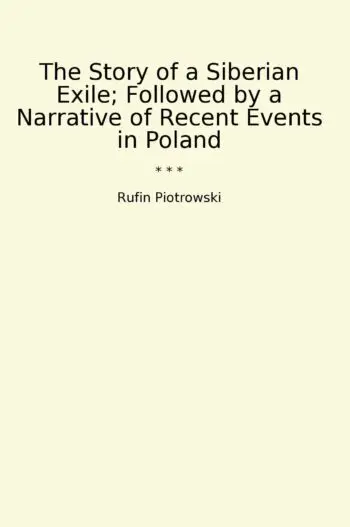 The Story of a Siberian Exile; Followed by a Narrative of Recent Events in Poland