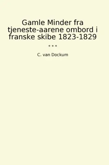 Gamle Minder fra tjeneste-aarene ombord i franske skibe 1823-1829