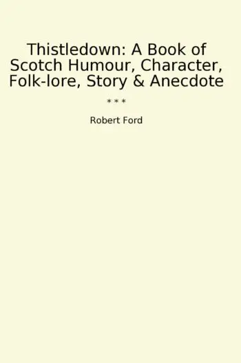 Thistledown: A Book of Scotch Humour, Character, Folk-lore, Story & Anecdote