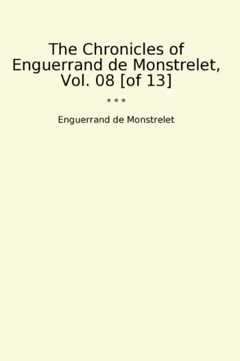 The Chronicles of Enguerrand de Monstrelet, Vol. 08 [of 13]
