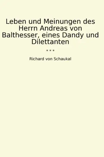 Leben und Meinungen des Herrn Andreas von Balthesser, eines Dandy und Dilettanten