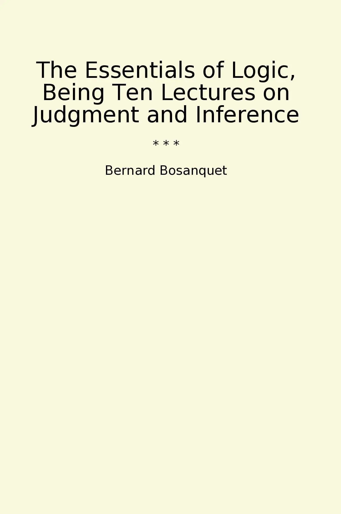 The Essentials of Logic, Being Ten Lectures on Judgment and Inference