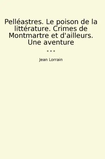 Pelléastres. Le poison de la littérature. Crimes de Montmartre et d'ailleurs. Une aventure