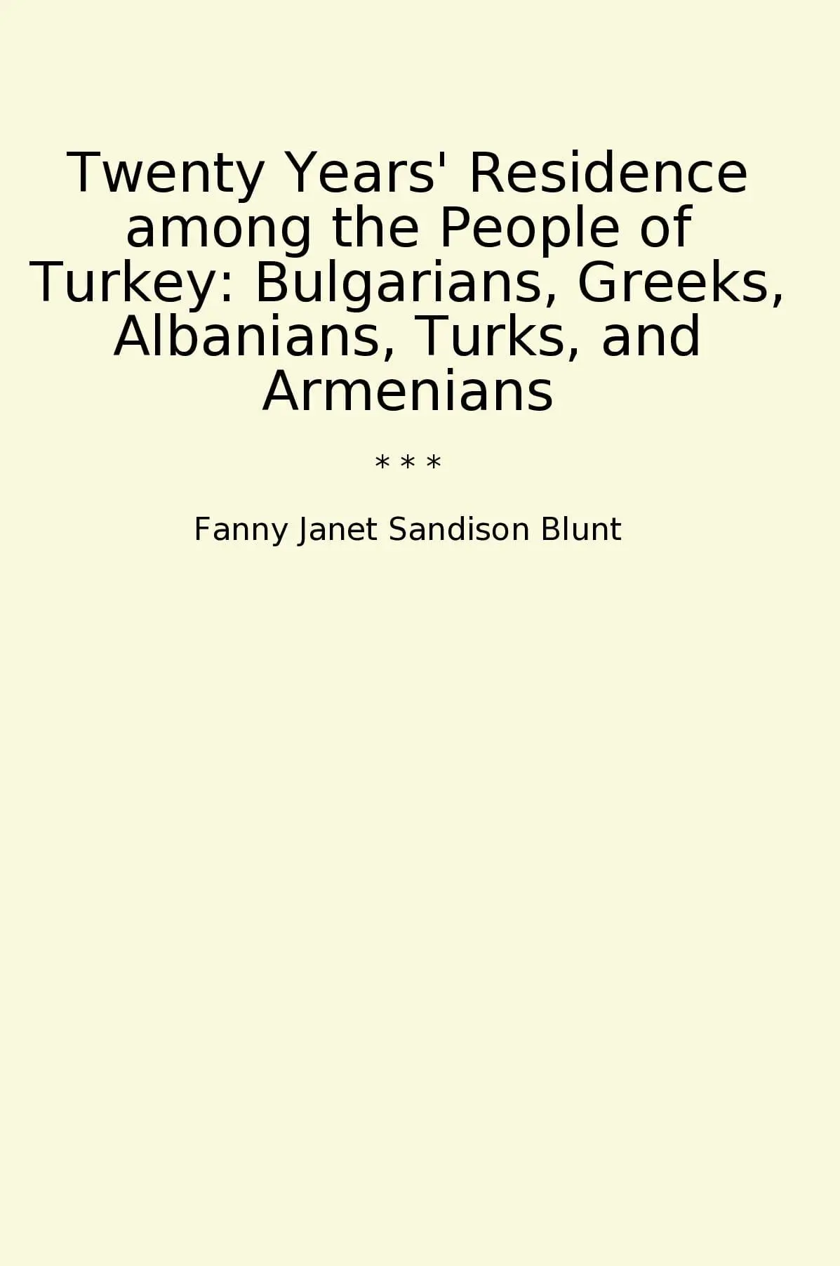 Twenty Years' Residence among the People of Turkey: Bulgarians, Greeks, Albanians, Turks, and Armenians