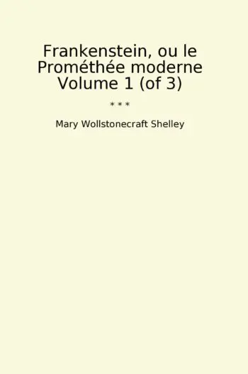 Frankenstein, ou le Prométhée moderne Volume 1 (of 3)