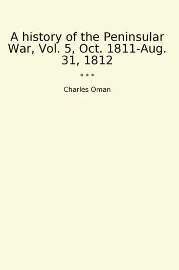 A history of the Peninsular War, Vol. 5, Oct. 1811-Aug. 31, 1812