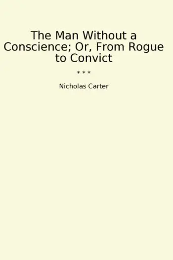 The Man Without a Conscience; Or, From Rogue to Convict