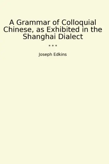 A Grammar of Colloquial Chinese, as Exhibited in the Shanghai Dialect