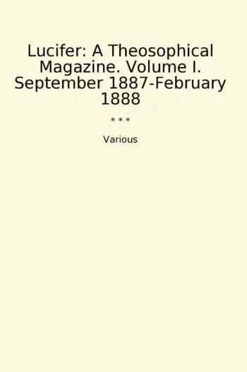 Lucifer: A Theosophical Magazine. Volume I. September 1887-February 1888
