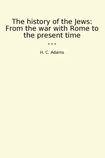 The history of the Jews: From the war with Rome to the present time
