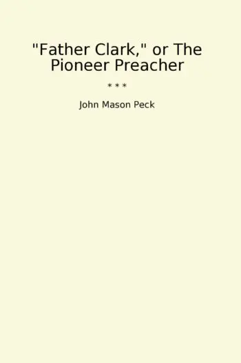 "Father Clark," or The Pioneer Preacher