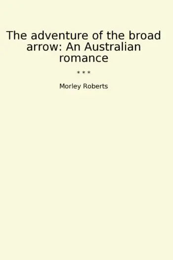 The adventure of the broad arrow: An Australian romance