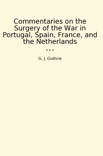 Commentaries on the Surgery of the War in Portugal, Spain, France, and the Netherlands