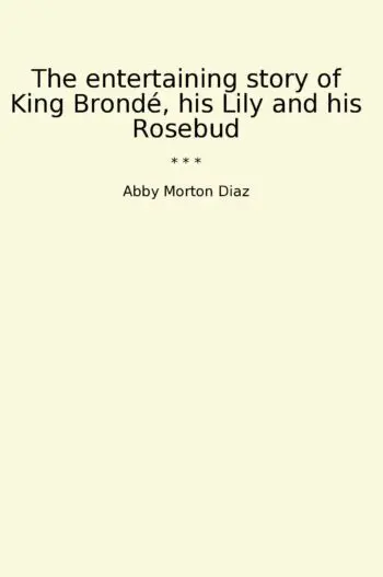 The entertaining story of King Brondé, his Lily and his Rosebud