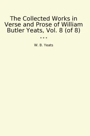 The Collected Works in Verse and Prose of William Butler Yeats, Vol. 8 (of 8)
