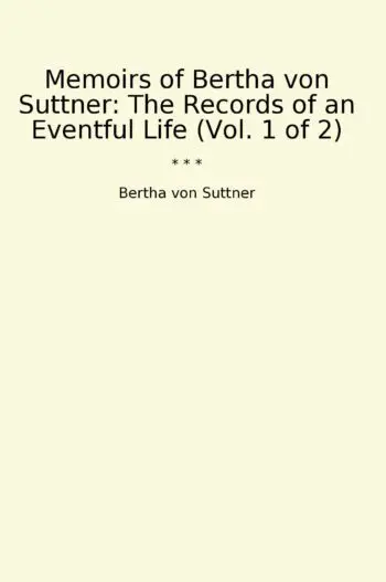 Memoirs of Bertha von Suttner: The Records of an Eventful Life (Vol. 1 of 2)