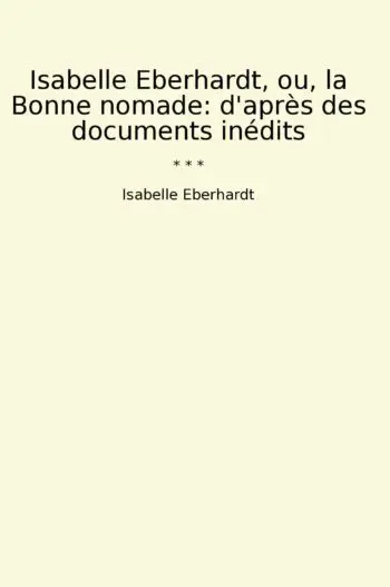 Isabelle Eberhardt, ou, la Bonne nomade: d'après des documents inédits