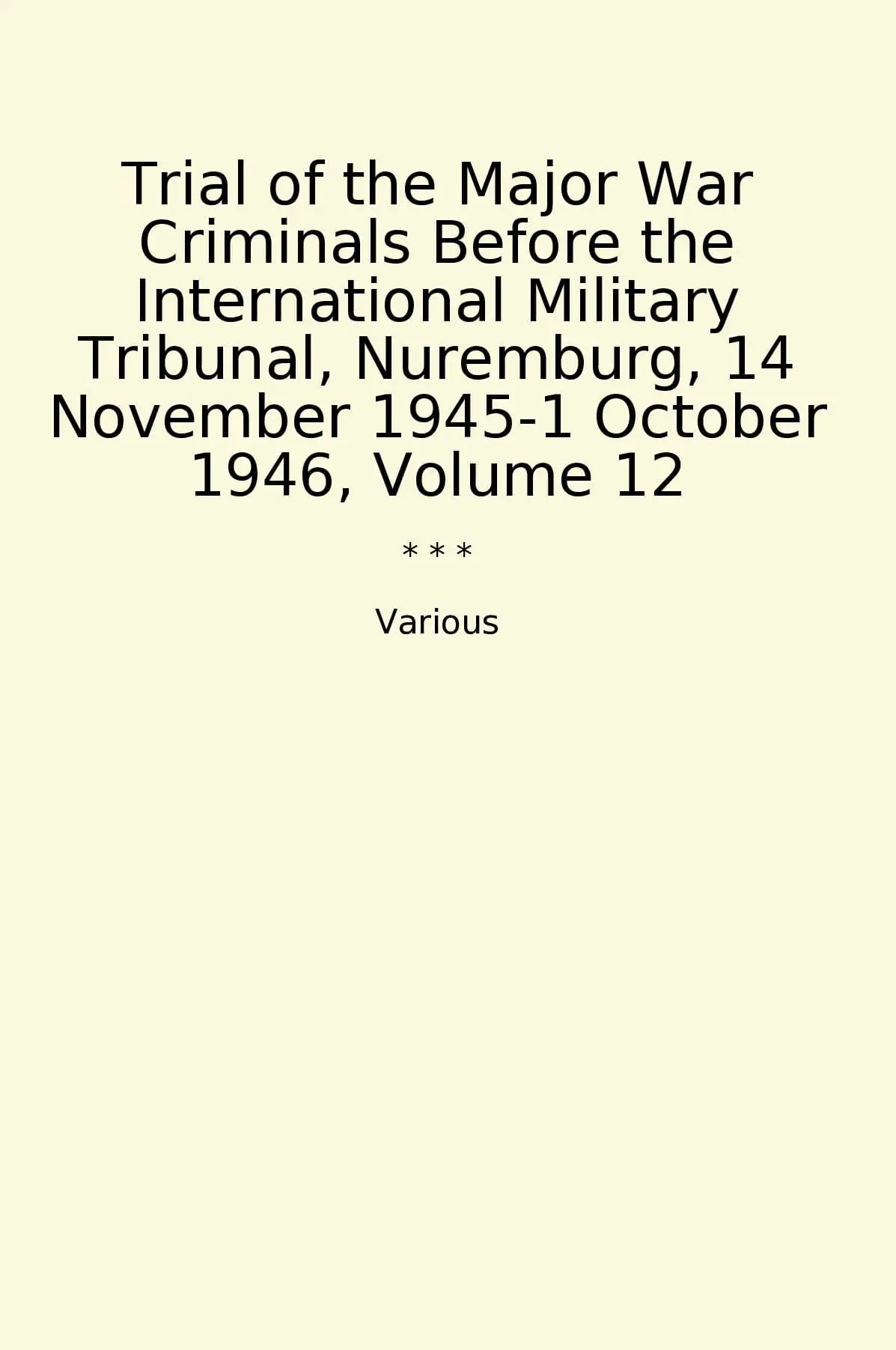 Trial of the Major War Criminals Before the International Military Tribunal, Nuremburg, 14 November 1945-1 October 1946, Volume 12